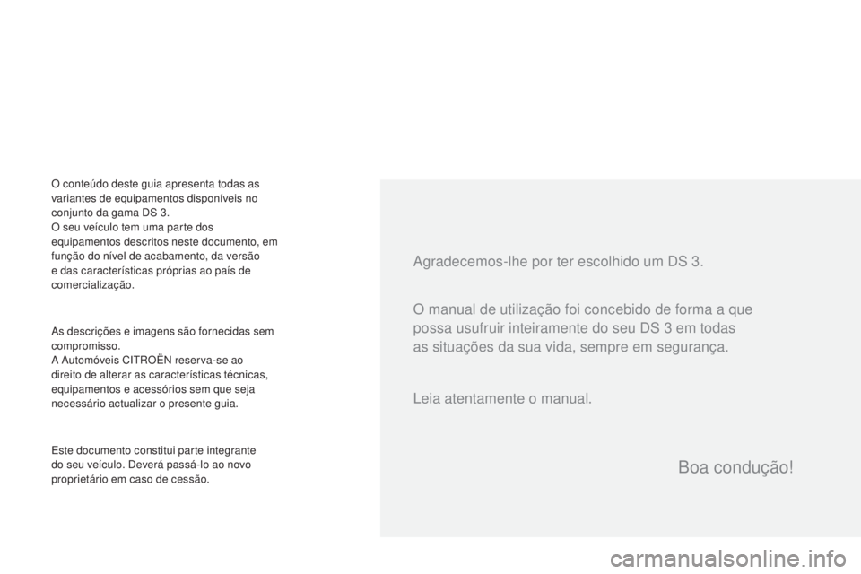 CITROEN DS3 2017  Manual do condutor (in Portuguese) DS3_pt_Chap00a_sommaire_ed02-2015
Agradecemos-lhe por ter escolhido um DS 3.
As descrições e imagens são fornecidas sem 
compromisso.
A Automóveis CITROËN reserva-se ao 
direito de alterar as car