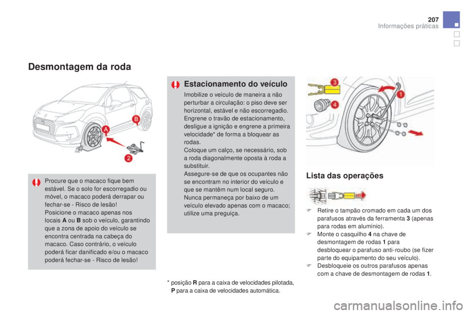CITROEN DS3 2017 Manual do condutor (in Portuguese) 207
DS3_pt_Chap08_info-pratiques_ed02-2015
Desmontagem da roda
Estacionamento do veículo
Imobilize o veículo de maneira a não
perturbar a circulação: o piso deve ser
horizontal, estável e não CITROEN DS3 2017 Manual do condutor (in Portuguese) 207
DS3_pt_Chap08_info-pratiques_ed02-2015
Desmontagem da roda
Estacionamento do veículo
Imobilize o veículo de maneira a não
perturbar a circulação: o piso deve ser
horizontal, estável e não