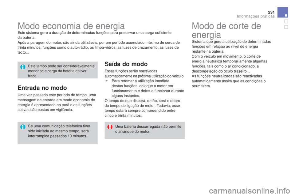 CITROEN DS3 2017 Manual do condutor (in Portuguese) 231
DS3_pt_Chap08_info-pratiques_ed02-2015
Modo de corte de
energia
Sistema que gere a utilização de determinadas
funções em relação ao nível de energia
restante na bateria.
Com o veículo e CITROEN DS3 2017 Manual do condutor (in Portuguese) 231
DS3_pt_Chap08_info-pratiques_ed02-2015
Modo de corte de
energia
Sistema que gere a utilização de determinadas
funções em relação ao nível de energia
restante na bateria.
Com o veículo e