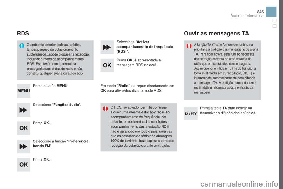 CITROEN DS3 2017 Manual do condutor (in Portuguese) 345
DS3_pt_Chap11d_RD45_ed02-2015
RDS
O ambiente exterior (colinas, prédios,
túneis, parques de estacionamento
subterrâneos...) pode bloquear a recepção,
incluindo o modo de acompanhamento
RD CITROEN DS3 2017 Manual do condutor (in Portuguese) 345
DS3_pt_Chap11d_RD45_ed02-2015
RDS
O ambiente exterior (colinas, prédios,
túneis, parques de estacionamento
subterrâneos...) pode bloquear a recepção,
incluindo o modo de acompanhamento
RD