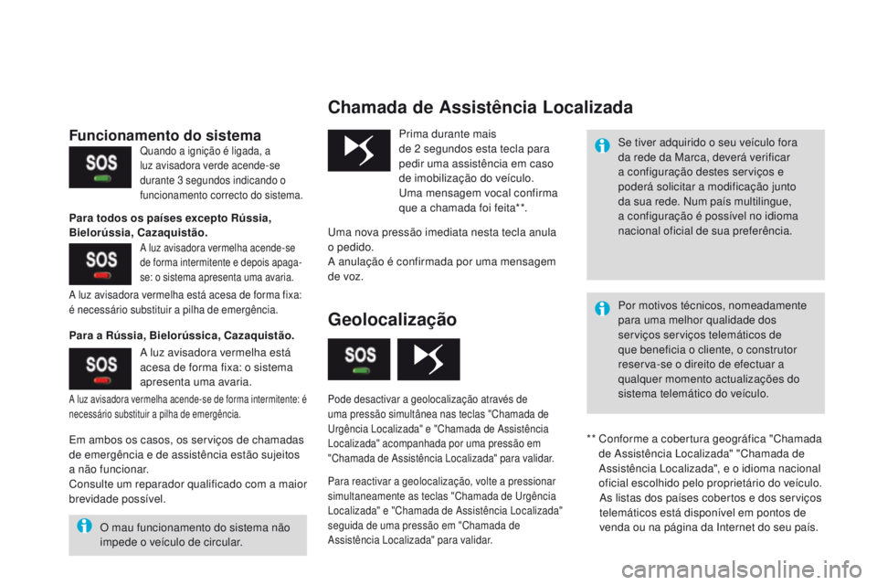 CITROEN DS3 2017 Manual do condutor (in Portuguese) Chamada de Assistência Localizada
Prima durante mais
de 2 segundos esta tecla para
pedir uma assistência em caso
de imobilização do veículo.
Uma mensagem vocal confirma
que a chamada foi fei CITROEN DS3 2017 Manual do condutor (in Portuguese) Chamada de Assistência Localizada
Prima durante mais
de 2 segundos esta tecla para
pedir uma assistência em caso
de imobilização do veículo.
Uma mensagem vocal confirma
que a chamada foi fei