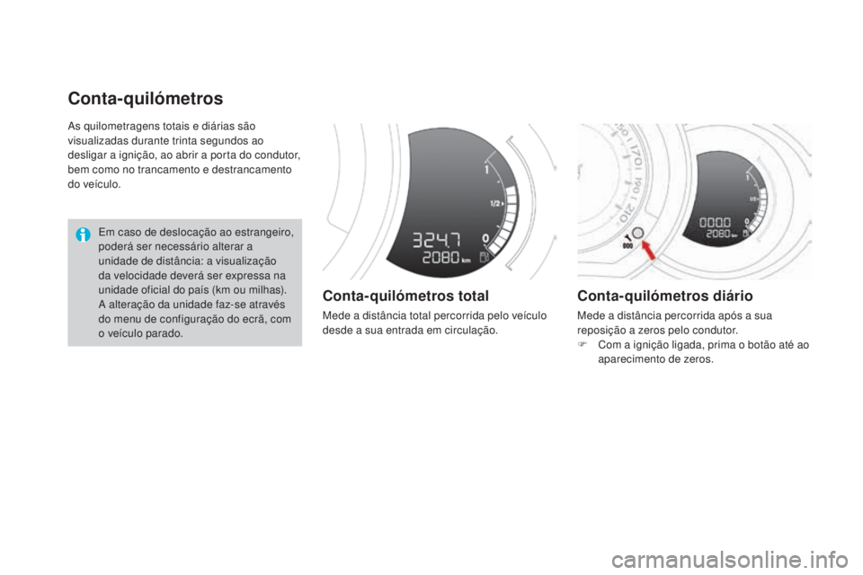CITROEN DS3 2017  Manual do condutor (in Portuguese) DS3_pt_Chap01_controle-de-marche_ed02-2015
As quilometragens totais e diárias são 
visualizadas durante trinta segundos ao 
desligar a ignição, ao abrir a porta do condutor, 
bem como no trancamen