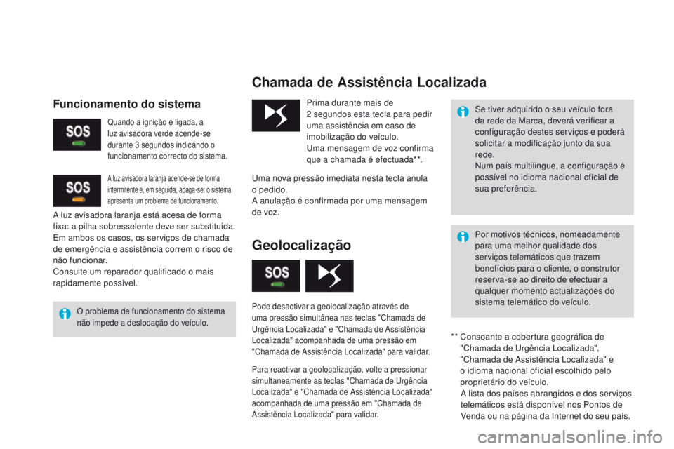 CITROEN DS3 2017 Manual do condutor (in Portuguese) Chamada de Assistência Localizada
O problema de funcionamento do sistema
não impede a deslocação do veículo.
Prima durante mais de
2 segundos esta tecla para pedir
uma assistência em caso de CITROEN DS3 2017 Manual do condutor (in Portuguese) Chamada de Assistência Localizada
O problema de funcionamento do sistema
não impede a deslocação do veículo.
Prima durante mais de
2 segundos esta tecla para pedir
uma assistência em caso de