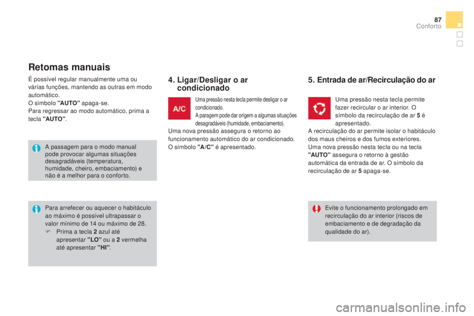 CITROEN DS3 2017 Manual do condutor (in Portuguese) 87
DS3_pt_Chap03_confort_ed02-2015
É possível regular manualmente uma ou
várias funções, mantendo as outras em modo
automático.
O símbolo "AUTO" apaga-se.
Para regressar ao modo autom CITROEN DS3 2017 Manual do condutor (in Portuguese) 87
DS3_pt_Chap03_confort_ed02-2015
É possível regular manualmente uma ou
várias funções, mantendo as outras em modo
automático.
O símbolo "AUTO" apaga-se.
Para regressar ao modo autom