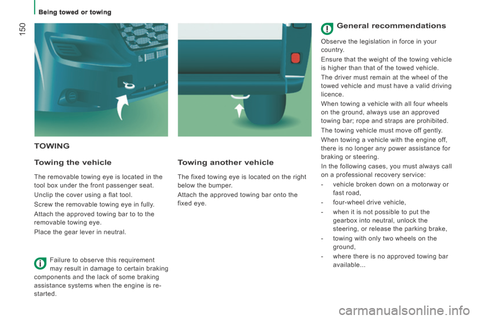Citroen JUMPER 2014 2.G Owners Manual    Being  towed  or  towing   
 150
JUMPER-PAPIER_EN_CHAP08_AIDE RAPIDE_ED01-2014
 TOWING 
  Towing  the  vehicle 
 The removable towing eye is located in the 
tool box under the front passenger seat.