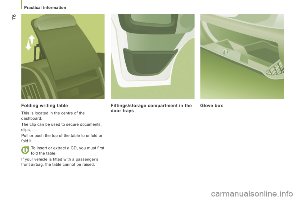 Citroen JUMPER 2014 2.G Owners Manual    Practical  information   
76
JUMPER-PAPIER_EN_CHAP03_ERGO ET CONFORT_ED01-2014
  Folding  writing  table 
 This is located in the centre of the 
dashboard. 
 The clip can be used to secure document