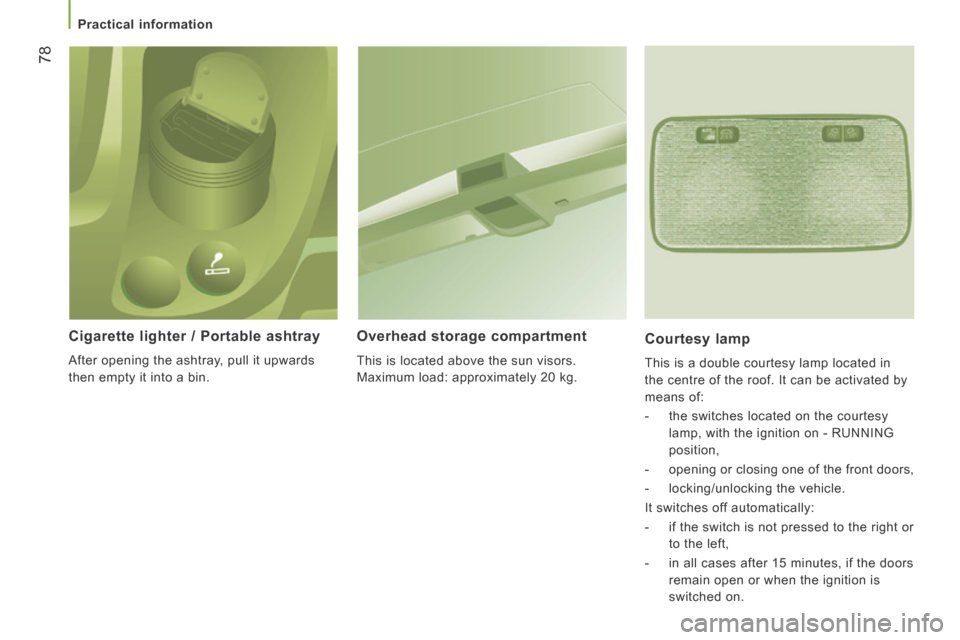 Citroen JUMPER 2014 2.G Owners Manual    Practical  information   
78
JUMPER-PAPIER_EN_CHAP03_ERGO ET CONFORT_ED01-2014
  Cigarette lighter / Portable ashtray 
 After opening the ashtray, pull it upwards 
then empty it into a bin.  
  Ove