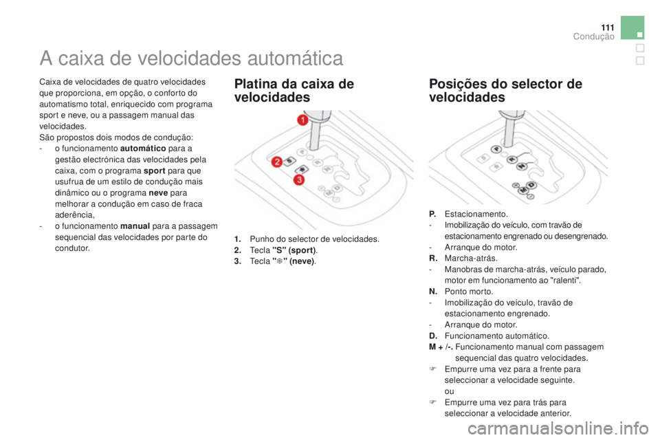 CITROEN DS3 2016 Manual do condutor (in Portuguese) 111
DS3_pt_Chap04_conduite_ed01-2015
Caixa de velocidades de quatro velocidades
que proporciona, em opção, o conforto do
automatismo total, enriquecido com programa
sport e neve, ou a passagem ma CITROEN DS3 2016 Manual do condutor (in Portuguese) 111
DS3_pt_Chap04_conduite_ed01-2015
Caixa de velocidades de quatro velocidades
que proporciona, em opção, o conforto do
automatismo total, enriquecido com programa
sport e neve, ou a passagem ma