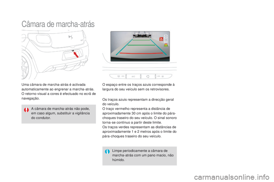 CITROEN DS3 2016  Manual do condutor (in Portuguese) DS3_pt_Chap04_conduite_ed01-2015
Câmara de marcha-atrás
A câmara de marcha-atrás não pode, 
em caso algum, substituir a vigilância 
do condutor.Limpe periodicamente a câmara de 
marcha-atrás c
