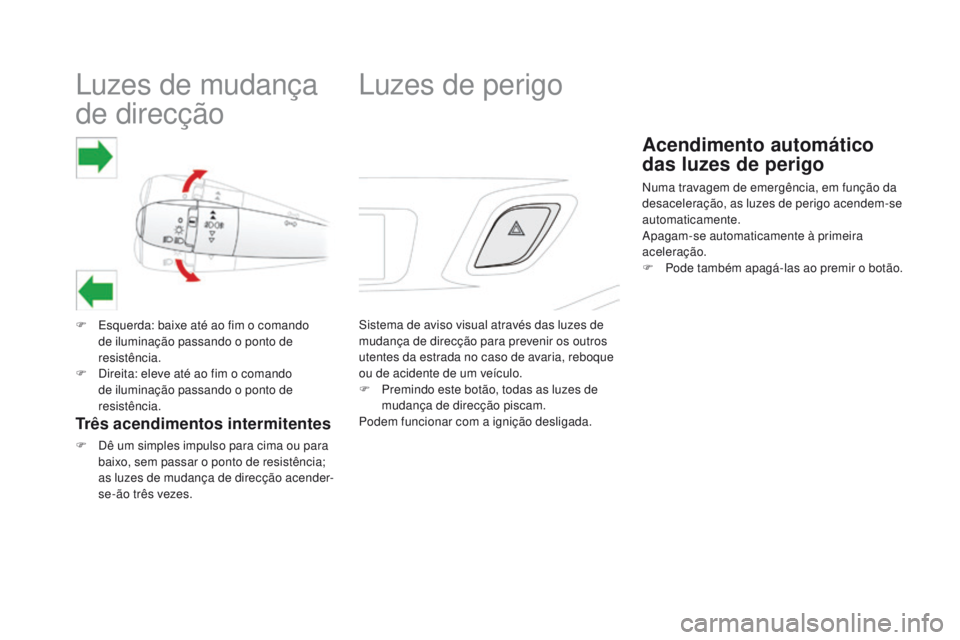 CITROEN DS3 2016  Manual do condutor (in Portuguese) Luzes de mudança 
de direcção
F Esquerda: baixe até ao fim o comando de iluminação passando o ponto de 
resistência.
F
 
D
 ireita: eleve até ao fim o comando 
de iluminação passando o ponto