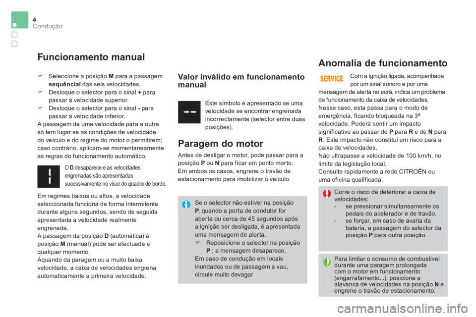 CITROEN DS3 2016 Manual do condutor (in Portuguese) 4Condução
Se o selector não estiver na posição
P
, quando a porta de condutor for
aberta ou cerca de 45 segundos após
a ignição ser desligada, é apresentada
uma mensagem de alerta. CITROEN DS3 2016 Manual do condutor (in Portuguese) 4Condução
Se o selector não estiver na posição
P
, quando a porta de condutor for
aberta ou cerca de 45 segundos após
a ignição ser desligada, é apresentada
uma mensagem de alerta.