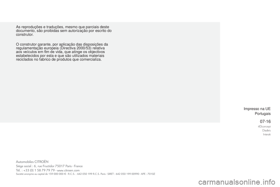 CITROEN DS4 2017  Manual do condutor (in Portuguese) 4dconceptdiadeis
i

nterak07-16
As reproduções e traduções, mesmo que parciais deste 
documento, são proibidas sem autorização por escrito do 
construtor.
Impresso na UEPortugais
O construtor g