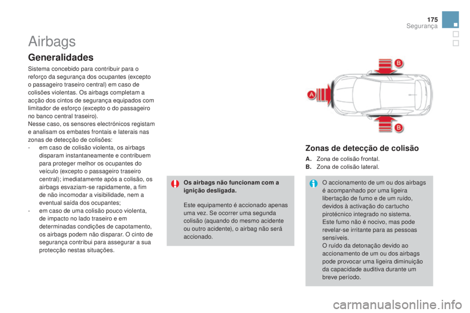 CITROEN DS4 2015  Manual do condutor (in Portuguese) 175
DS4_pt_Chap07_securite_ed02-2015
Airbags
Generalidades
Sistema concebido para contribuir para o 
reforço da segurança dos ocupantes (excepto 
o passageiro traseiro central) em caso de 
colisões