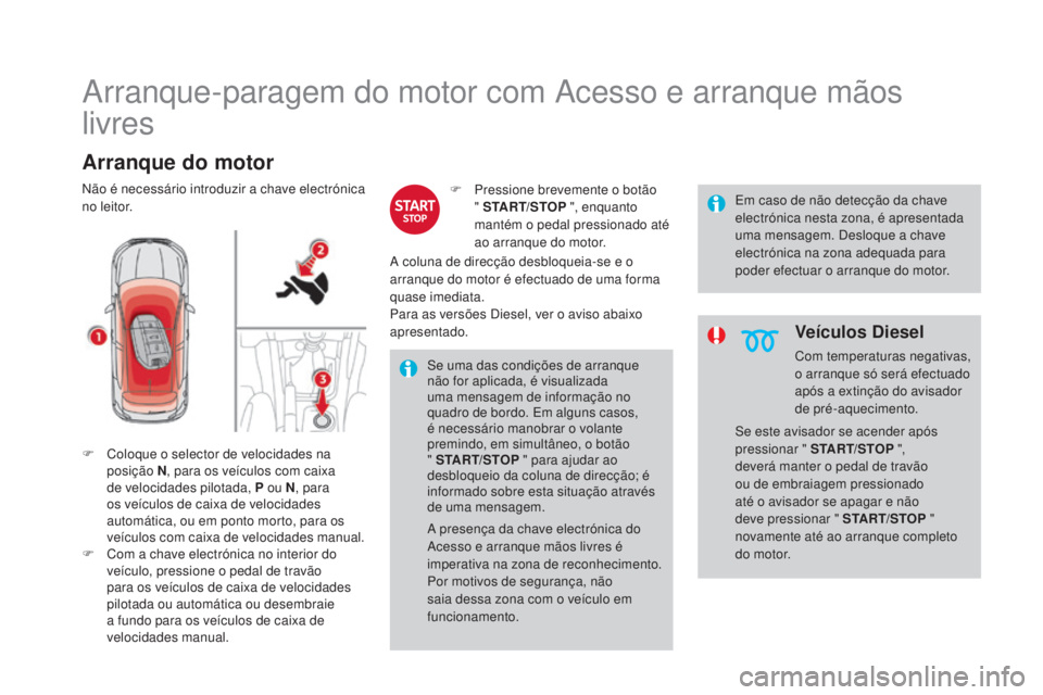 CITROEN DS4 2015 Manual do condutor (in Portuguese) DS4_pt_Chap08_conduite_ed02-2015
Arranque-paragem do motor com Acesso e arranque mãos
livres
Arranque do motor
F Coloque o selector de velocidades na posição N , para os veículos com caixa
de ve CITROEN DS4 2015 Manual do condutor (in Portuguese) DS4_pt_Chap08_conduite_ed02-2015
Arranque-paragem do motor com Acesso e arranque mãos
livres
Arranque do motor
F Coloque o selector de velocidades na posição N , para os veículos com caixa
de ve
