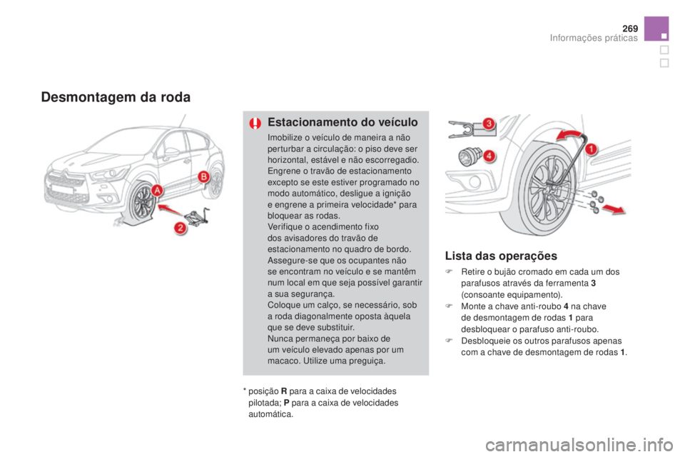 CITROEN DS4 2015 Manual do condutor (in Portuguese) 269
DS4_pt_Chap10_info-pratiques_ed02-2015
Desmontagem da roda
Estacionamento do veículo
Imobilize o veículo de maneira a não
perturbar a circulação: o piso deve ser
horizontal, estável e não CITROEN DS4 2015 Manual do condutor (in Portuguese) 269
DS4_pt_Chap10_info-pratiques_ed02-2015
Desmontagem da roda
Estacionamento do veículo
Imobilize o veículo de maneira a não
perturbar a circulação: o piso deve ser
horizontal, estável e não