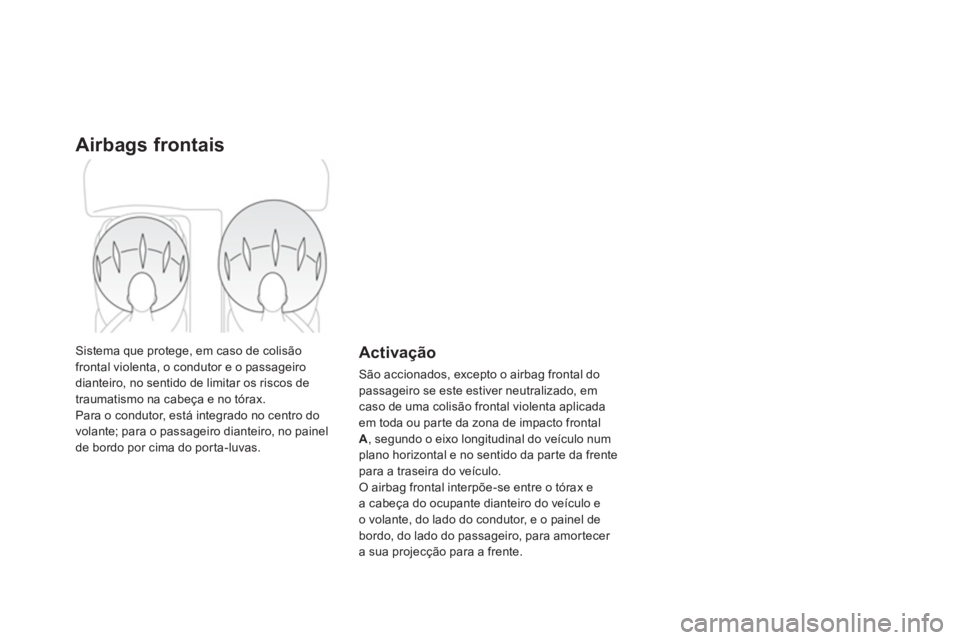 CITROEN DS4 2014  Manual do condutor (in Portuguese)    
 
 
 
 
 
 
 
 
 
 
 
 
 
 
Airbags frontais 
 
Sistema que protege, em caso de colisão 
frontal violenta, o condutor e o passageiro 
dianteiro, no sentido de limitar os riscos de 
traumatismo na