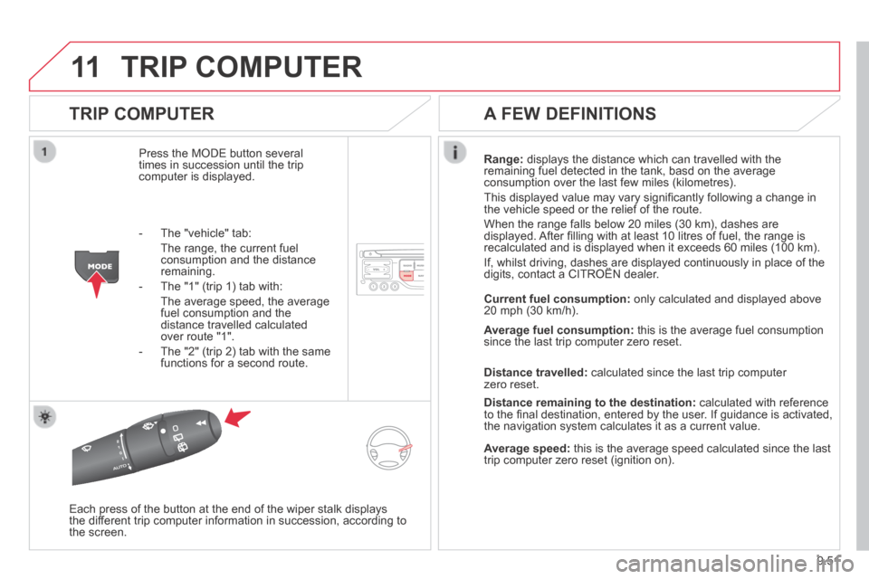 Citroen JUMPY MULTISPACE 2014 2.G Owners Manual 9.51
11
JUMPY-ATLANTE-VP_EN_CHAP09B_RT6-2-7_ED01-2014
 TRIP  COMPUTER 
  TRIP  COMPUTER 
 Press the MODE button several times in succession until the trip computer is displayed. 
Range:  displays the 