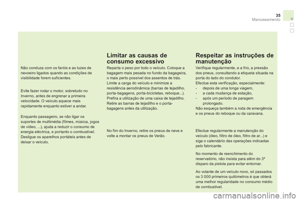CITROEN DS4 2011  Manual do condutor (in Portuguese) 35
   
Limitar as causas de 
consumo excessivo 
   
Repar ta o peso por todo o veículo. Coloque a 
bagagem mais pesada no fundo da bagageira, 
o mais perto possível dos assentos de trás. 
  Limite 