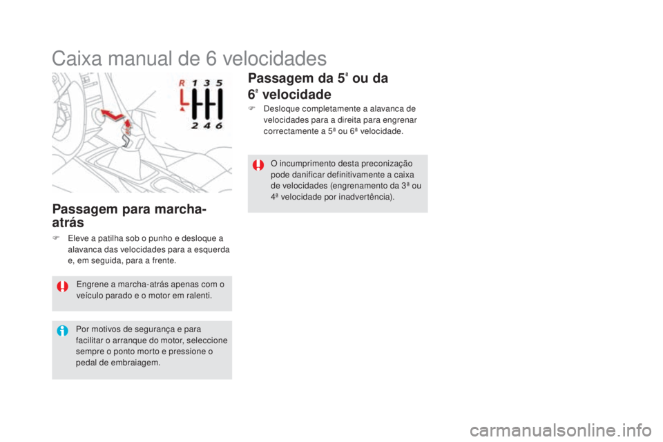 CITROEN DS5 2016  Manual do condutor (in Portuguese) DS5_pt_Chap04_conduite_ed02-2015
Engrene a marcha-atrás apenas com o 
veículo parado e o motor em ralenti.
Por motivos de segurança e para 
facilitar o arranque do motor, seleccione 
sempre o ponto
