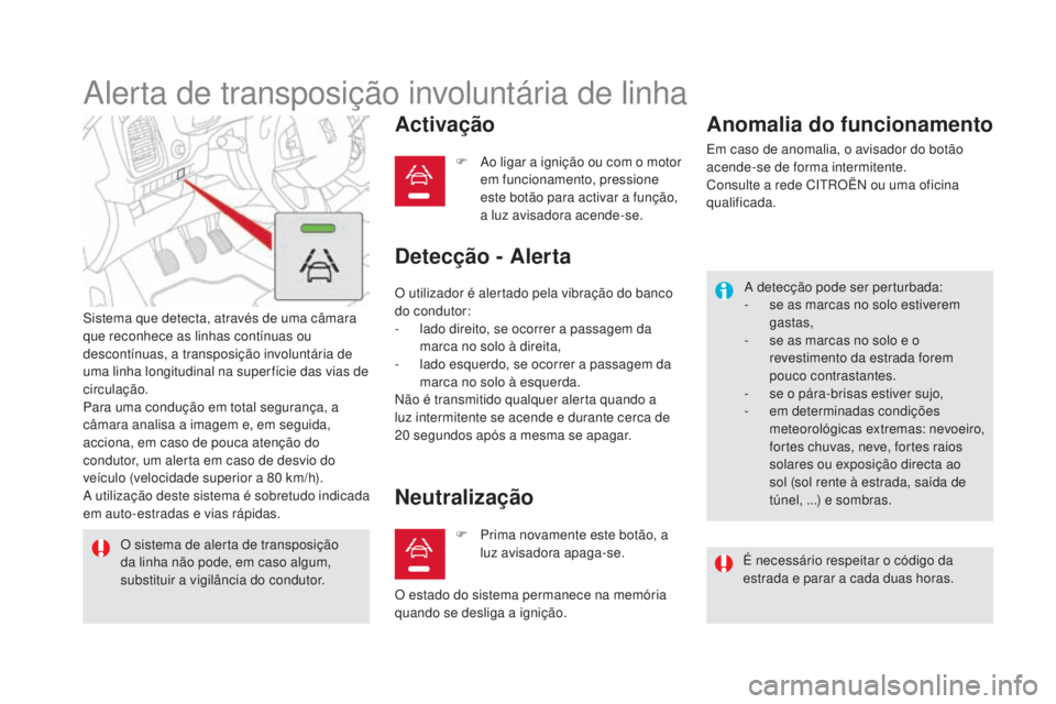 CITROEN DS5 2016  Manual do condutor (in Portuguese) DS5_pt_Chap04_conduite_ed02-2015
Alerta de transposição involuntária de linha
Sistema que detecta, através de uma câmara 
que reconhece as linhas contínuas ou 
descontínuas, a transposição in