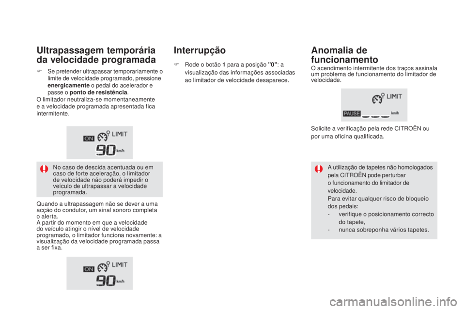 CITROEN DS5 2016 Manual do condutor (in Portuguese) DS5_pt_Chap04_conduite_ed02-2015
ultrapassagem temporária
da v elocidade programada Interrupção
Anomalia de
funcionamento
A utilização de tapetes não homologados
pela CITROËN pode perturbar CITROEN DS5 2016 Manual do condutor (in Portuguese) DS5_pt_Chap04_conduite_ed02-2015
ultrapassagem temporária
da v elocidade programada Interrupção
Anomalia de
funcionamento
A utilização de tapetes não homologados
pela CITROËN pode perturbar