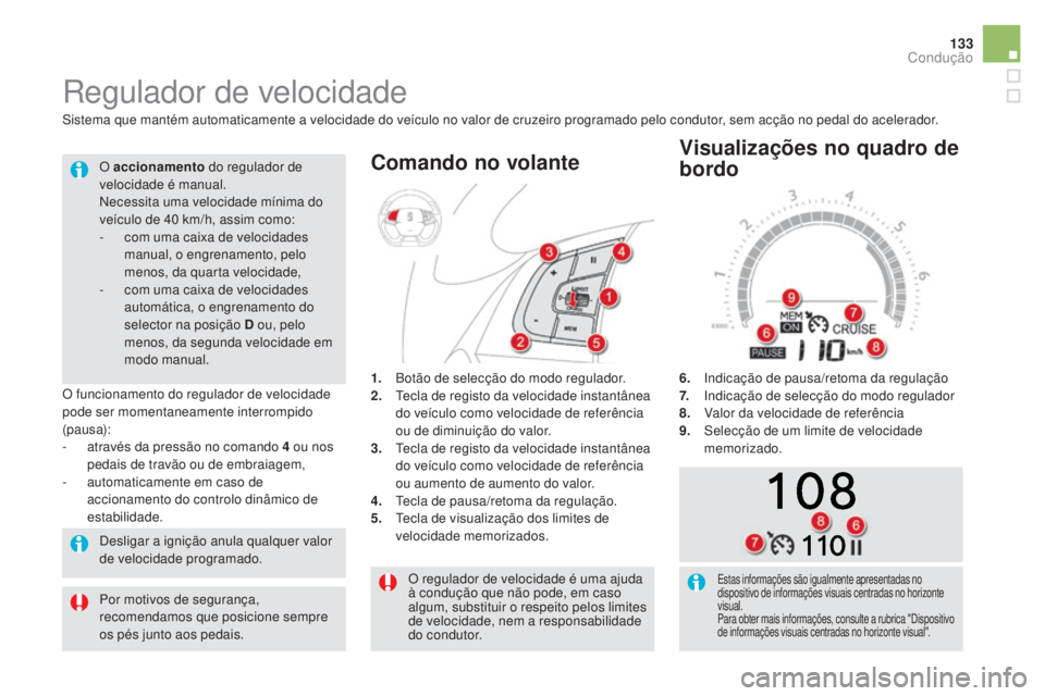 CITROEN DS5 2016 Manual do condutor (in Portuguese) 133
DS5_pt_Chap04_conduite_ed02-2015
O regulador de velocidade é uma ajuda
à condução que não pode, em caso
algum, substituir o respeito pelos limites
de velocidade, nem a responsabilidade
do CITROEN DS5 2016 Manual do condutor (in Portuguese) 133
DS5_pt_Chap04_conduite_ed02-2015
O regulador de velocidade é uma ajuda
à condução que não pode, em caso
algum, substituir o respeito pelos limites
de velocidade, nem a responsabilidade
do