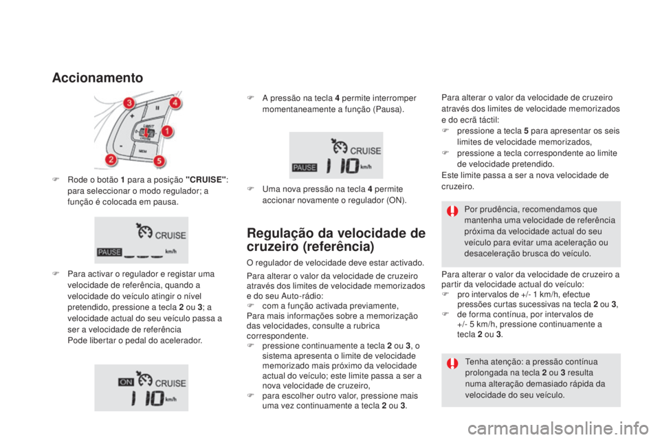 CITROEN DS5 2016 Manual do condutor (in Portuguese) DS5_pt_Chap04_conduite_ed02-2015
F Rode o botão 1 para a posição "CRuISe":
par a seleccionar o modo regulador; a
função é colocada em pausa.
F
Par
a activar o regulador e registar um CITROEN DS5 2016 Manual do condutor (in Portuguese) DS5_pt_Chap04_conduite_ed02-2015
F Rode o botão 1 para a posição "CRuISe":
par a seleccionar o modo regulador; a
função é colocada em pausa.
F
Par
a activar o regulador e registar um