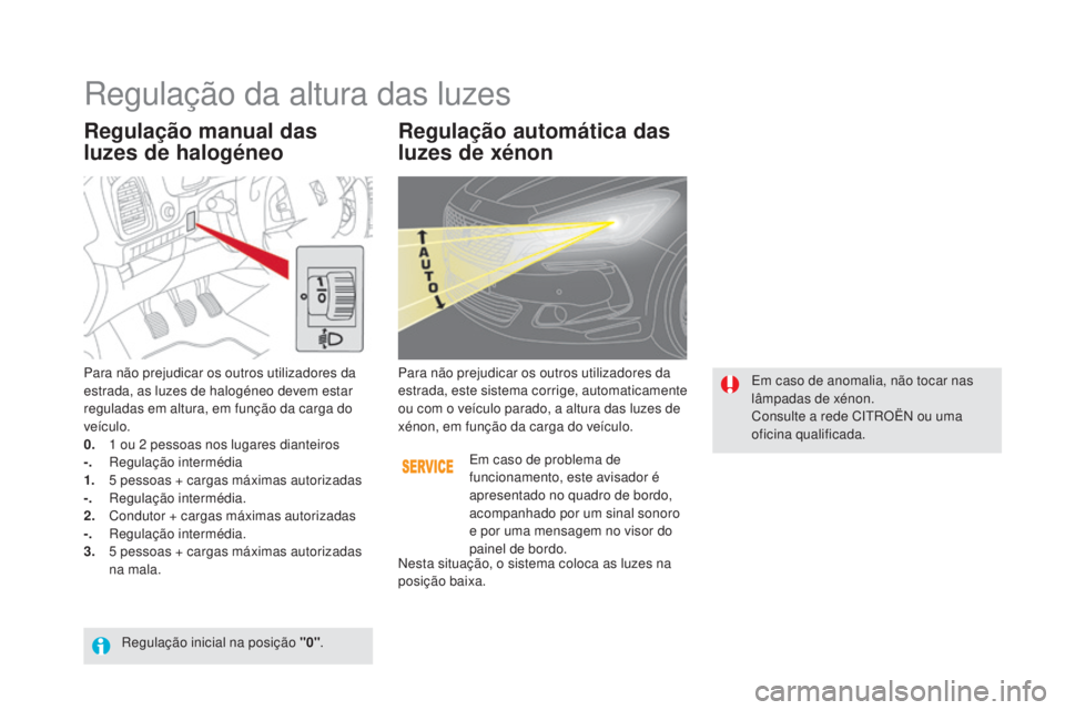 CITROEN DS5 2016 Manual do condutor (in Portuguese) DS5_pt_Chap05_visibilite_ed02-2015
Regulação manual das
luzes de halogéneoRegulação automática das
luzes de xénon
Para não prejudicar os outros utilizadores da
estrada, as luzes de halogén CITROEN DS5 2016 Manual do condutor (in Portuguese) DS5_pt_Chap05_visibilite_ed02-2015
Regulação manual das
luzes de halogéneoRegulação automática das
luzes de xénon
Para não prejudicar os outros utilizadores da
estrada, as luzes de halogén