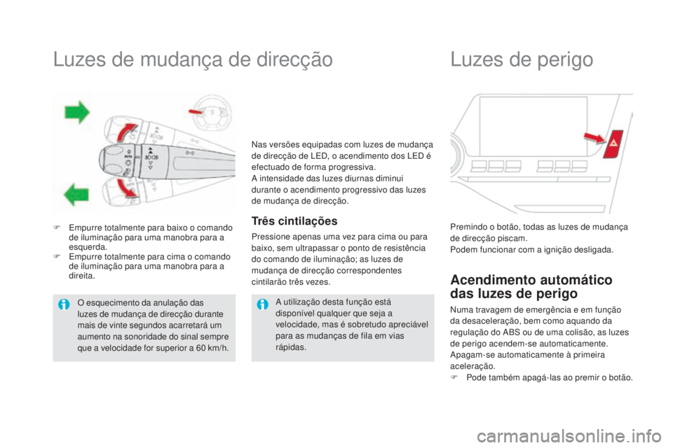 CITROEN DS5 2016  Manual do condutor (in Portuguese) Luzes de mudança de direcção
F Empurre totalmente para baixo o comando 
de iluminação para uma manobra para a 
esquerda.
F
 Emp

urre totalmente para cima o comando 
de iluminação para uma mano