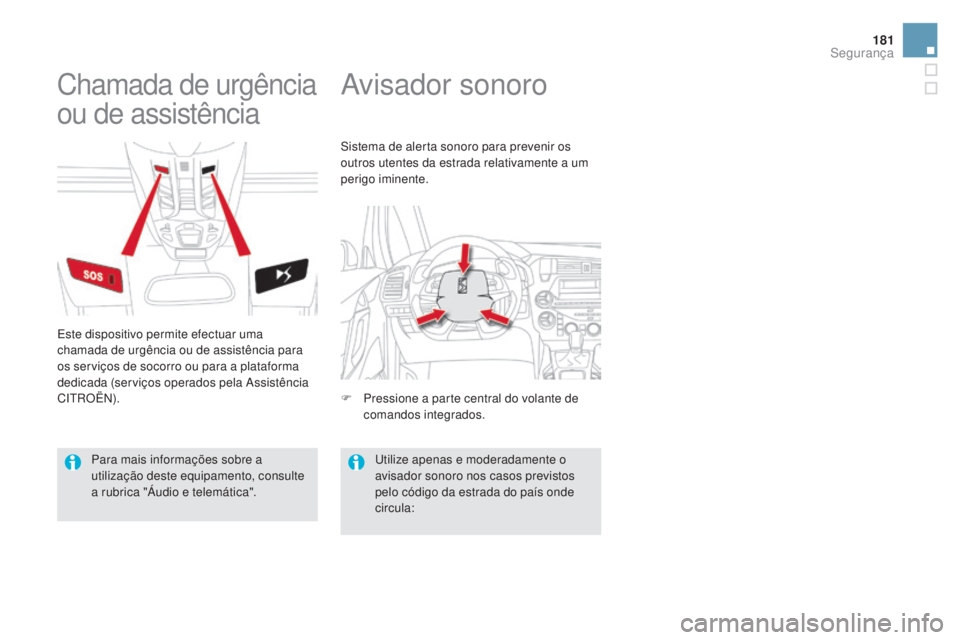 CITROEN DS5 2016  Manual do condutor (in Portuguese) 181
DS5_pt_Chap07_securite_ed02-2015
Avisador sonoroChamada de urgência 
ou de assistência
Este dispositivo permite efectuar uma 
chamada de urgência ou de assistência para 
os serviços de socorr
