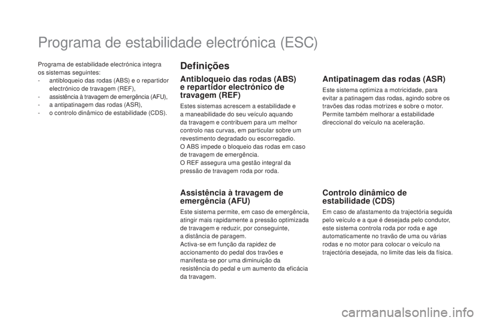 CITROEN DS5 2016  Manual do condutor (in Portuguese) Programa de estabilidade electrónica integra 
os sistemas seguintes:
-
 ant
ibloqueio das rodas (ABS) e o repartidor 
electrónico de travagem (REF),
-
 ass

istência à travagem de emergência (AFU