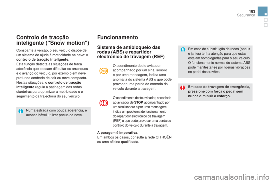 CITROEN DS5 2016  Manual do condutor (in Portuguese) 183
DS5_pt_Chap07_securite_ed02-2015
Controlo de tracção 
inteligente ("Snow motion")Funcionamento
Sistema de antibloqueio das 
rodas (ABS) e repartidor 
electrónico de travagem (R
eF)
em c
