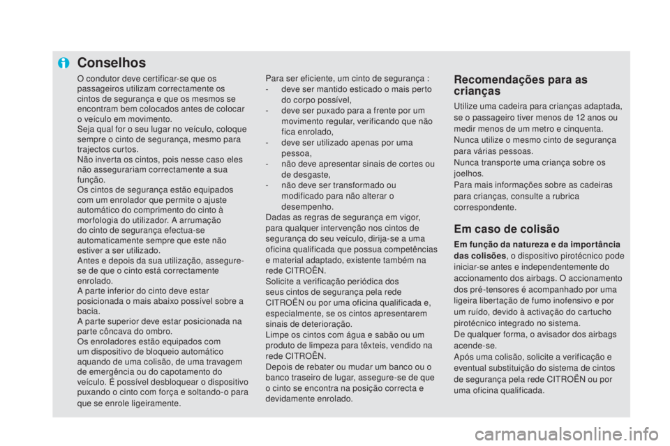CITROEN DS5 2016  Manual do condutor (in Portuguese) O condutor deve certificar-se que os 
passageiros utilizam correctamente os 
cintos de segurança e que os mesmos se 
encontram bem colocados antes de colocar 
o veículo em movimento.
Seja qual for o