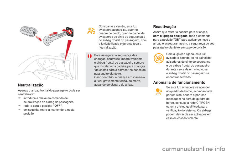 CITROEN DS5 2016  Manual do condutor (in Portuguese) Neutralização
Apenas o airbag frontal do passageiro pode ser 
neutralizado:
F
 int
roduza a chave no comando de 
neutralização do airbag do passageiro,
F
 rod

e-a para a posição "OFF" ,