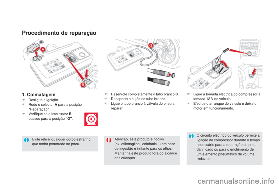 CITROEN DS5 2016  Manual do condutor (in Portuguese) DS5_pt_Chap08_info-pratiques_ed02-2015
Procedimento de reparação
F Desligue a ignição.F
 Des
 enrole completamente o tubo branco G
.
F Des aperte o bujão do tubo branco.
F Lig ue o tubo branco à