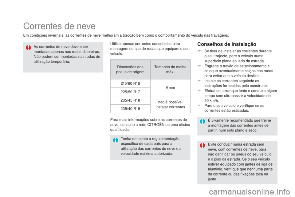CITROEN DS5 2016  Manual do condutor (in Portuguese) DS5_pt_Chap08_info-pratiques_ed02-2015
Correntes de neve
Em condições invernais, as correntes de neve melhoram a tracção bem como o comportamento do veículo nas travagens.As correntes de neve dev