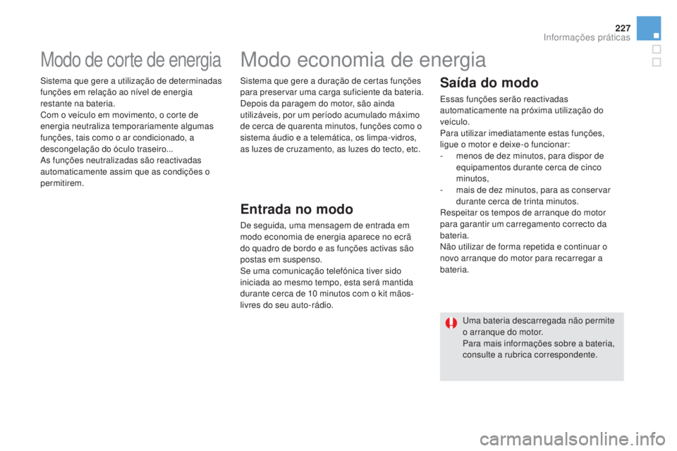 CITROEN DS5 2016 Manual do condutor (in Portuguese) 227
DS5_pt_Chap08_info-pratiques_ed02-2015
Modo de corte de energia
Sistema que gere a utilização de determinadas
funções em relação ao nível de energia
restante na bateria.
Com o veículo em CITROEN DS5 2016 Manual do condutor (in Portuguese) 227
DS5_pt_Chap08_info-pratiques_ed02-2015
Modo de corte de energia
Sistema que gere a utilização de determinadas
funções em relação ao nível de energia
restante na bateria.
Com o veículo em