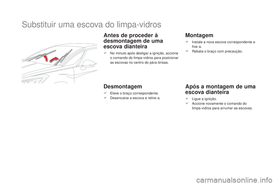 CITROEN DS5 2016  Manual do condutor (in Portuguese) DS5_pt_Chap08_info-pratiques_ed02-2015
Substituir uma escova do limpa-vidros
Antes de proceder à 
desmontagem de uma 
escova dianteira
F No minuto após desligar a ignição, accione 
o comando do li
