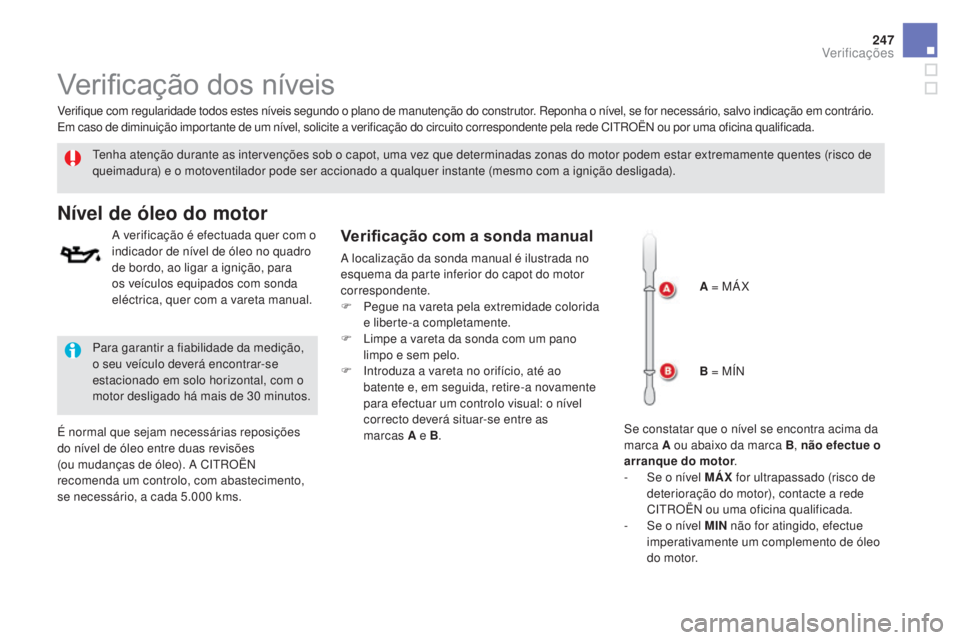CITROEN DS5 2016  Manual do condutor (in Portuguese) 247
DS5_pt_Chap09_verifications_ed02-2015
Verificação dos níveis
Tenha atenção durante as intervenções sob o capot, uma vez que determinadas zonas do motor podem estar extremamente quentes (ris