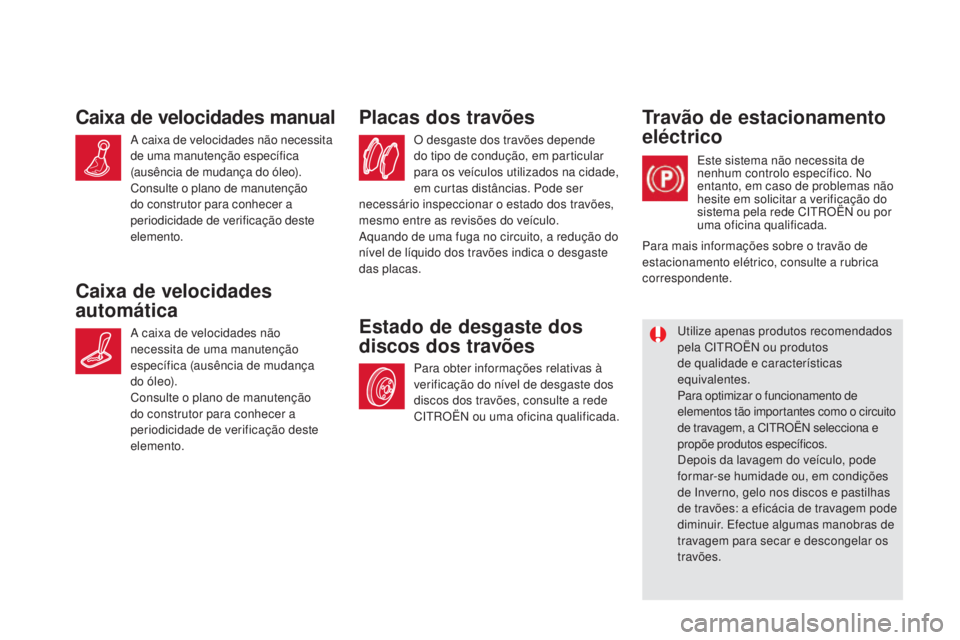 CITROEN DS5 2016  Manual do condutor (in Portuguese) DS5_pt_Chap09_verifications_ed02-2015
O desgaste dos travões depende 
do tipo de condução, em particular 
para os veículos utilizados na cidade, 
em curtas distâncias. Pode ser 
necessário inspe