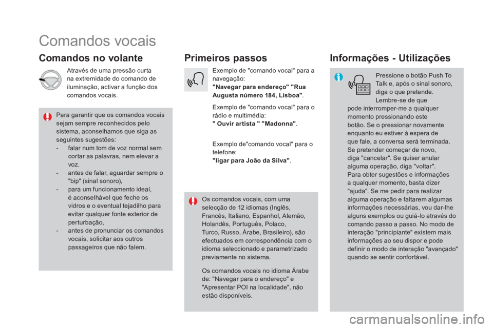 CITROEN DS5 2016  Manual do condutor (in Portuguese)   Comandos vocais 
 
 
 
 
 
 
Primeiros passos   
 
 
 
 
 
Comandos no volante    
 
 
 
 
Informações - Utilizações 
 
 
Pressione o botão Push To 
Talk e, após o sinal sonoro, 
diga o que pr