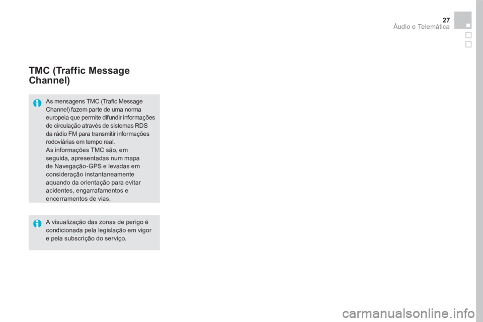 CITROEN DS5 2016  Manual do condutor (in Portuguese) 27  Áudio e Telemática 
 
 
 
 
 
 
 
 
TMC (Traffic Message 
Channel) 
   
As mensagens TMC (Trafic Message 
Channel) fazem parte de uma norma 
europeia que permite difundir informações 
de circu