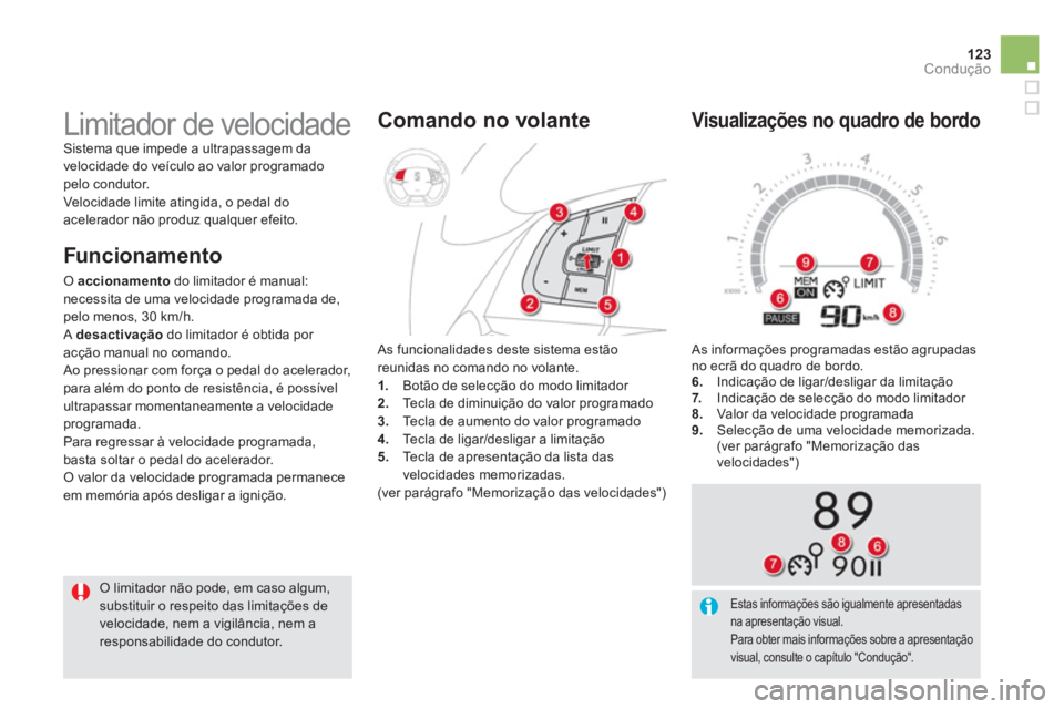 CITROEN DS5 2012  Manual do condutor (in Portuguese) 123Condução
 As informações programadas estão agrupadas 
no ecrã do quadro de bordo. 
6
.     Indicação de ligar/desligar da limitação 
7.  Indicação de selecção do modo limitador 8.    