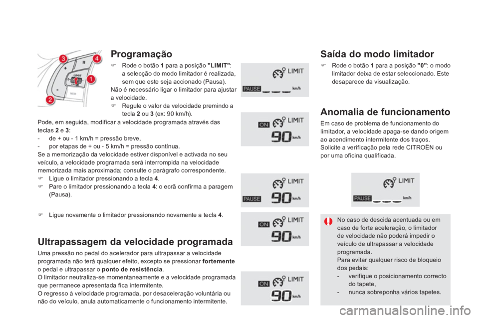 CITROEN DS5 2012  Manual do condutor (in Portuguese) Programação
�)Rode o botão  1   para a posição  "LIMIT" 
: 
a selecção do modo limitador é realizada,
sem que este se
ja accionado (Pausa).  
Não é necessário ligar o limitador para ajustar