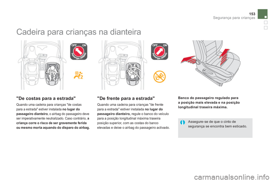 CITROEN DS5 2012  Manual do condutor (in Portuguese) 153Segurança para crianças
  Cadeira para crianças na dianteira  
 
 
"De costas para a estrada"
 Quando uma cadeira para crianças "de costas para a estrada" estiver instalada no lugar do 
passage