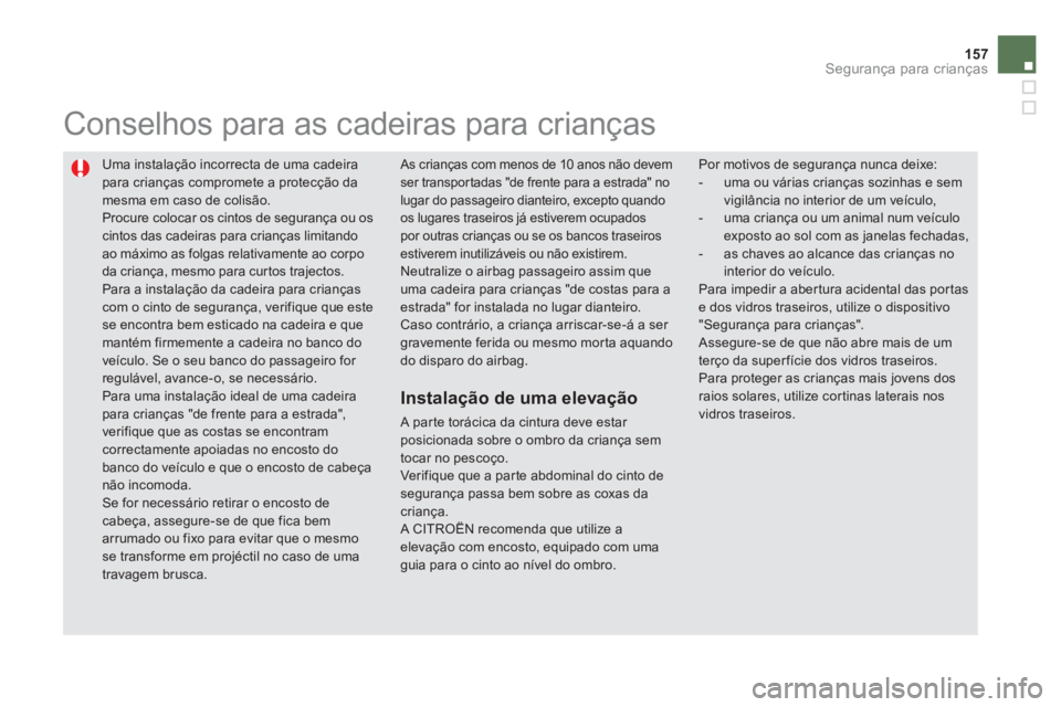 CITROEN DS5 2012  Manual do condutor (in Portuguese) 157
Segurança para crianças
  Uma instalação incorrecta de uma cadeira
para crianças compromete a protecção damesma em caso de colisão. Procure colocar os cintos de segurança ou oscintos das 