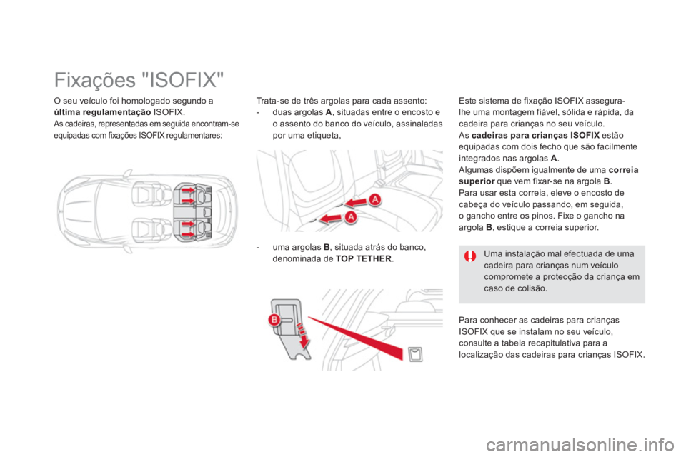 CITROEN DS5 2012  Manual do condutor (in Portuguese) O seu veículo foi homologado segundo a última regulamentaçãoISOFIX.  As cadeiras, representadas em seguida encontram-seequipadas com fixações ISOFIX regulamentares: 
 
 
 
 
 
 
 
 
 
 
 
 
 
 
