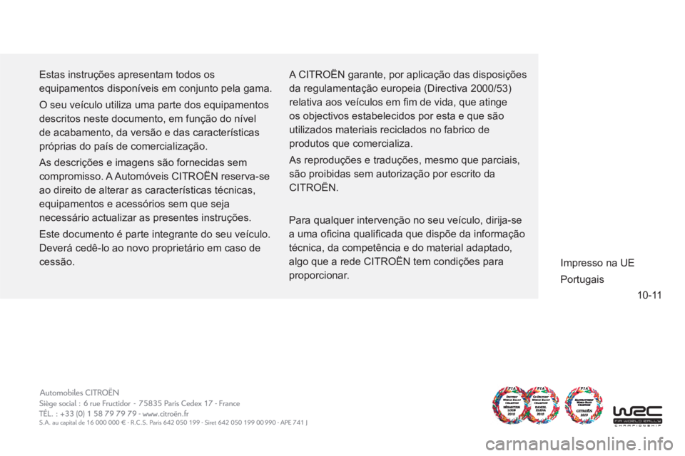 CITROEN DS5 2012  Manual do condutor (in Portuguese) 10-11
  Estas instruções apresentam todos os 
equipamentos disponíveis em conjunto pela gama. 
  O seu veículo utiliza uma parte dos equipamentos 
descritos neste documento, em função do nível 