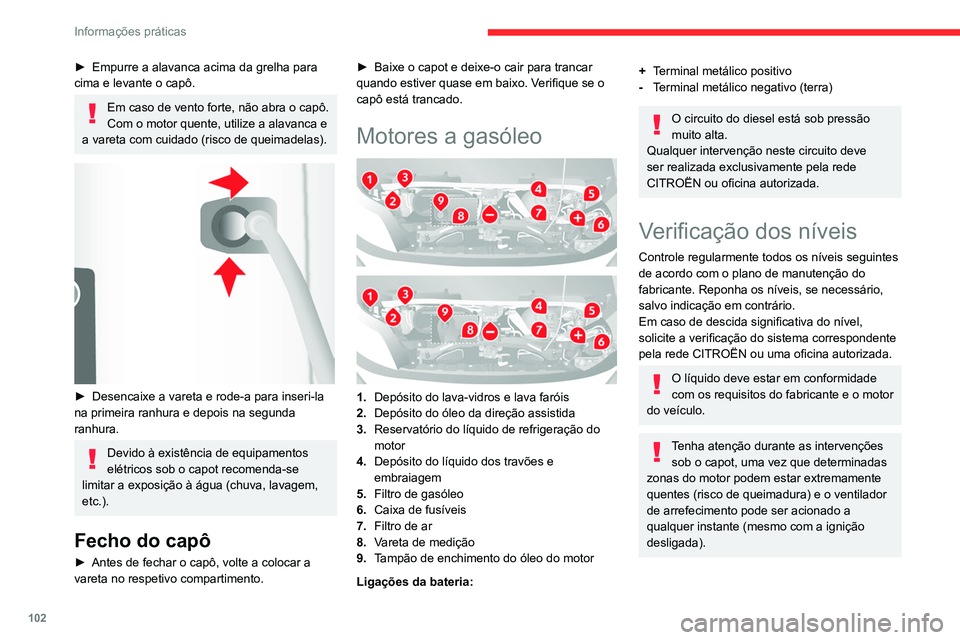 CITROEN JUMPER 2020  Manual do condutor (in Portuguese) 102
Informações práticas
Se for necessário retirar/montar a tampa 
do motor, faça-o com cuidado para evitar 
danos nas presilhas de montagem.
Produtos usados
Evitar o contacto prolongado de óleo
