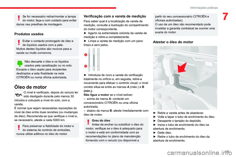 CITROEN JUMPER 2020 Manual do condutor (in Portuguese) 103
Informações práticas
7Se for necessário retirar/montar a tampa
do motor, faça-o com cuidado para evitar
danos nas presilhas de montagem.
Produtos usados
Evitar o contacto prolongado de óle CITROEN JUMPER 2020 Manual do condutor (in Portuguese) 103
Informações práticas
7Se for necessário retirar/montar a tampa
do motor, faça-o com cuidado para evitar
danos nas presilhas de montagem.
Produtos usados
Evitar o contacto prolongado de óle